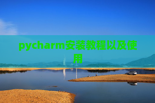 pycharm安装教程以及使用 pycharm安装教程以及使用